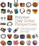 Polymer Clay Global Perspectives Emerging Ideas and Techniques from 125 International Artists 2013 9780823085903 Front Cover