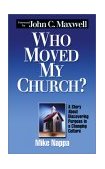 Who Moved My Church? Story about Discovering Purpose in a Changing Culture 2001 9781589199903 Front Cover