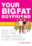 Your Big Fat Boyfriend How to Stay Thin When Dating a Diet Disaster 2008 9781594742903 Front Cover