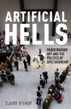 Artificial Hells Participatory Art and the Politics of Spectatorship cover art
