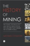 History of Mining The Events, Technology and People Involved in the Industry That Forged the Modern World 2012 9781897597903 Front Cover