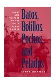 Batos, Bolillos, Pochos, and Pelados Class and Culture on the South Texas Border  9780292770904 Front Cover