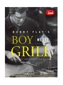 Bobby Flay's Boy Meets Grill With More Than 125 Bold New Recipes 1999 9780786864904 Front Cover