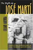 Myth of Josï¿½ Martï¿½ Conflicting Nationalisms in Early Twentieth-Century Cuba 2005 9780807855904 Front Cover