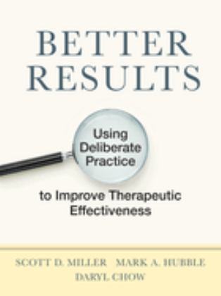 Better Results Using Deliberate Practice to Improve Therapeutic Effectiveness  9781433831904 Front Cover
