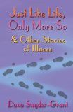 Just Like Life, Only More So and Other Stories of Illness 2010 9781450520904 Front Cover