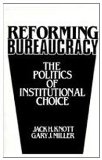 Reforming Bureaucracy The Politics of Institutional Choice cover art
