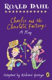 Charlie and the Chocolate Factory: a Play 2007 9780142407905 Front Cover