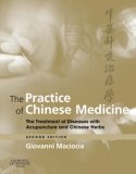Practice of Chinese Medicine The Treatment of Diseases with Acupuncture and Chinese Herbs