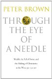 Through the Eye of a Needle Wealth, the Fall of Rome, and the Making of Christianity in the West, 350-550 AD  9780691152905 Front Cover