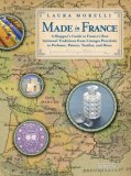 Made in France A Shopper's Guide to France's Best Artisanal Traditions from Limoges Porcelain to Perfume, Pottery, Textiles and More 2008 9780789316905 Front Cover