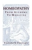 Homeopathy From Alchemy to Medicine 1989 9780892812905 Front Cover