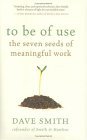 To Be of Use The Seven Seeds of Meaningful Work 2005 9781577314905 Front Cover