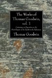 Works of Thomas Goodwin, Vol. 1 Containing an Exposition on the First Chapter of the Epistle to the Ephesians 2009 9781606085905 Front Cover