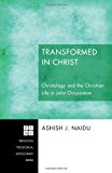 Transformed in Christ Christology and the Christian Life in John Chrysostom 1st 2012 9781610974905 Front Cover