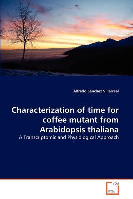 Characterization of Time for Coffee Mutant from Arabidopsis Thalian 2011 9783639360905 Front Cover