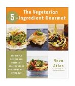Vegetarian 5-Ingredient Gourmet 250 Simple Recipes and Dozens of Healthy Menus for Eating Well Every Day : a Cookbook cover art