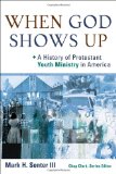 When God Shows Up A History of Protestant Youth Ministry in America cover art