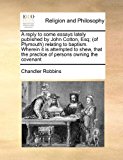 Reply to Some Essays Lately Published by John Cotton, Esq; Relating to Baptism Wherein It Is Attempted to Shew, That the Practice Of 2010 9781171429906 Front Cover