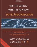 Win the Lottery with the Power of Your Subconscious - Lottery - 6/49 - Canada How to Achieve Financial Freedom and Prosperity Through the Pendelmethode(c) 2013 9781484145906 Front Cover