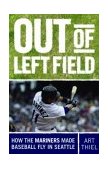 Out of Left Field How the Mariners Made Baseball Fly in Seattle 2003 9781570613906 Front Cover