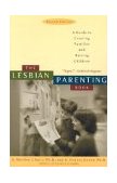 Lesbian Parenting Book A Guide to Creating Families and Raising Children 2nd 2003 Revised  9781580050906 Front Cover