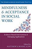 Mindfulness and Acceptance in Social Work Evidence-Based Interventions and Emerging Applications 2014 9781608828906 Front Cover