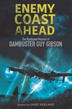 Enemy Coast Ahead The Illustrated Memoir of Dambuster Guy Gibson  9781784384906 Front Cover