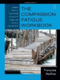 Compassion Fatigue Workbook Creative Tools for Transforming Compassion Fatigue and Vicarious Traumatization