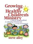 Growing a Healthy Children's Ministry A Step-by-Step Handbook to Cultivating Christian Kids in Any Environment cover art