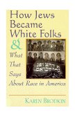 How Jews Became White Folks and What That Says about Race in America 