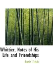 Whittier, Notes of His Life and Friendships: 2009 9781103876907 Front Cover