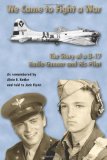 WE Came to Fight a War The Story of a B-17 Radio Gunner and His Pilot 2012 9781475197907 Front Cover