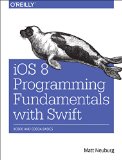IOS 8 Programming Fundamentals with Swift Swift, Xcode, and Cocoa Basics 2015 9781491908907 Front Cover