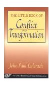 Little Book of Conflict Transformation Clear Articulation of the Guiding Principles by a Pioneer in the Field 2003 9781561483907 Front Cover