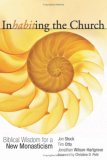 Inhabiting the Church Biblical Wisdom for a New Monasticism  9781597529907 Front Cover