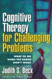Cognitive Therapy for Challenging Problems What to Do When the Basics Don&#39;t Work