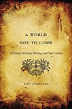 World Not to Come A History of Latino Writing and Print Culture  9780674970908 Front Cover