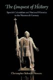 Conquest of History Spanish Colonialism and National Histories in the Nineteenth Century  9780822959908 Front Cover