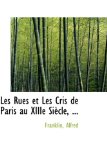 Rues et les Cris de Paris Au Xiiie Siï¿½cle 2009 9781113034908 Front Cover