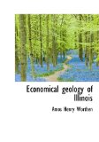 Economical Geology of Illinois 2009 9781115197908 Front Cover