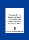 Protocoles de la Conference Sur la Delimitation des Guyanes Francaise et Bresilienne 2010 9781162403908 Front Cover
