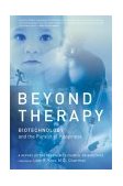 Beyond Therapy Biotechnology and the Pursuit of Happiness 2003 9780060734909 Front Cover
