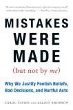 Mistakes Were Made (but Not by Me) Why We Justify Foolish Beliefs, Bad Decisions, and Hurtful Acts cover art