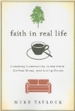 Faith in Real Life Creating Community in the Park, Coffee Shop, and Living Room 2010 9780310291909 Front Cover