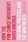 How the Pro-Choice Movement Saved America Freedom, Politics, and the War on Sex 2006 9780465054909 Front Cover