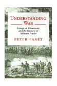 Understanding War Essays on Clausewitz and the History of Military Power  9780691000909 Front Cover