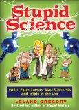 Stupid Science Weird Experiments, Mad Scientists, and Idiots in the Lab 2009 9780740779909 Front Cover