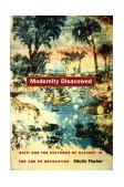 Modernity Disavowed Haiti and the Cultures of Slavery in the Age of Revolution cover art