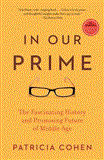 In Our Prime The Fascinating History and Promising Future of Middle Age 2013 9781416572909 Front Cover